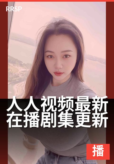 人人视频最新在播剧集更新 - 全网热剧同步追，精彩更新不间断-奇幻剧集