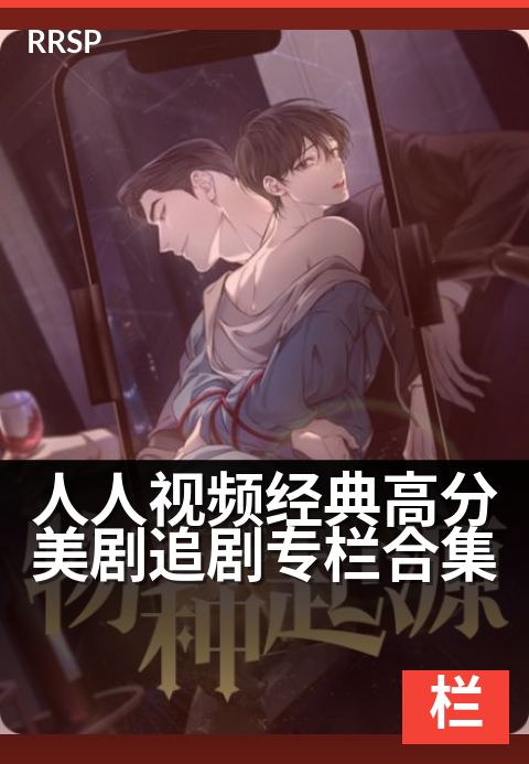 下一篇：人人视频经典高分美剧追剧专栏合集 - 解锁神剧清单，开启你的高级视听盛宴