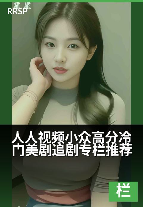 下一篇：人人视频小众高分冷门美剧追剧专栏推荐 - 挖掘影迷私藏，解锁高分冷门神剧盛宴