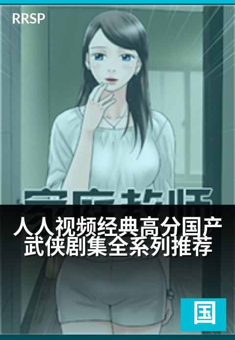 人人视频经典高分国产武侠剧集全系列推荐 - 仗剑江湖三十载，百部高分武侠盛宴一网打尽-国产剧集剧集