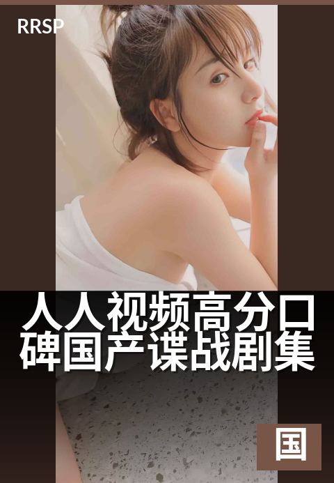 人人视频高分口碑国产谍战剧集 - 烧脑博弈,谍影重重