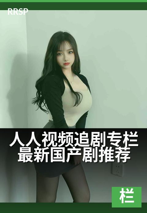 人人视频追剧专栏最新国产剧推荐 - 周末必追,五部口碑国剧更新