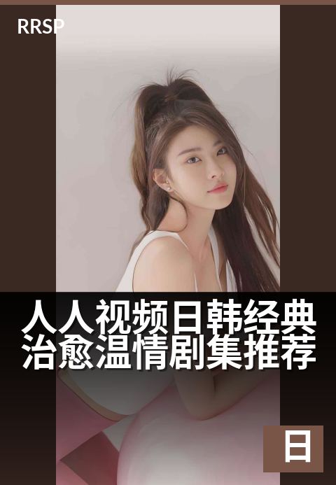 人人视频日韩经典治愈温情剧集推荐 - 治愈时光,日韩温情相伴