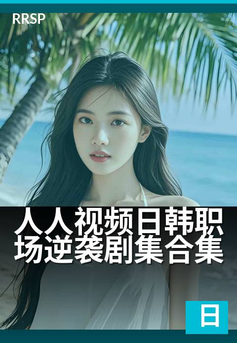 人人视频日韩职场逆袭剧集合集 - 解锁职场进阶，看日韩逆袭爽剧