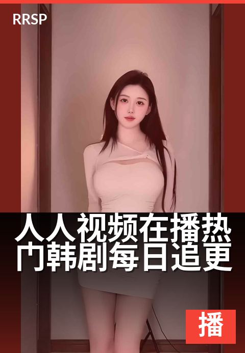 人人视频在播热门韩剧每日追更 - 追更必看,每日韩剧速递