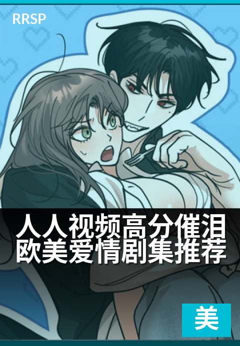 人人视频高分催泪欧美爱情剧集推荐 - 追剧到凌晨的催泪神作