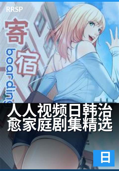 人人视频日韩治愈家庭剧集精选 - 用故事温暖你，找回家的温度